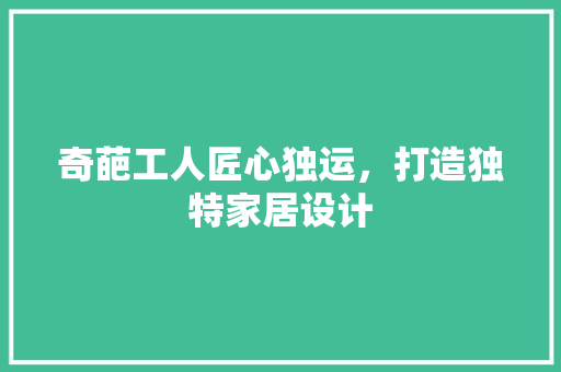 奇葩工人匠心独运，打造独特家居设计