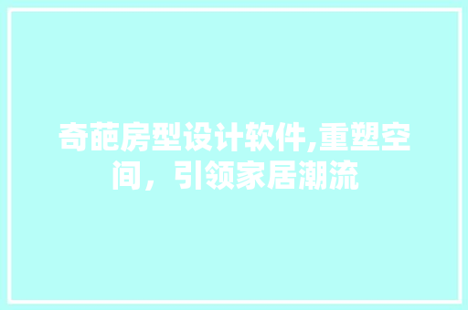 奇葩房型设计软件,重塑空间，引领家居潮流