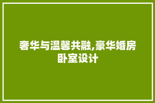 奢华与温馨共融,豪华婚房卧室设计 门窗装修