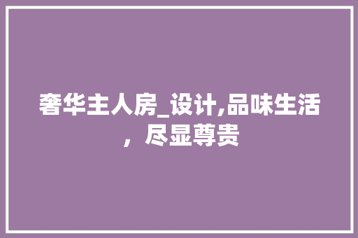 奢华主人房_设计,品味生活，尽显尊贵