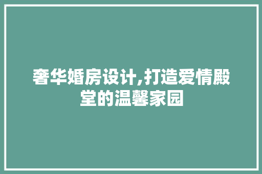 奢华婚房设计,打造爱情殿堂的温馨家园 装修材料