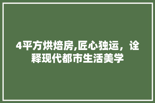 4平方烘焙房,匠心独运，诠释现代都市生活美学