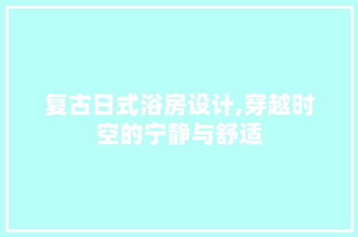 复古日式浴房设计,穿越时空的宁静与舒适 墙面装饰