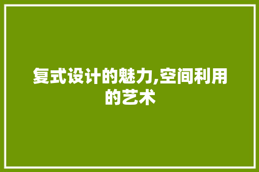 复式设计的魅力,空间利用的艺术