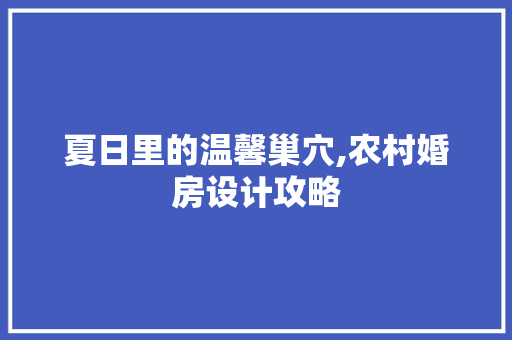 夏日里的温馨巢穴,农村婚房设计攻略 隔断设计 夏日里的温馨巢穴,农村婚房设计攻略 隔断设计