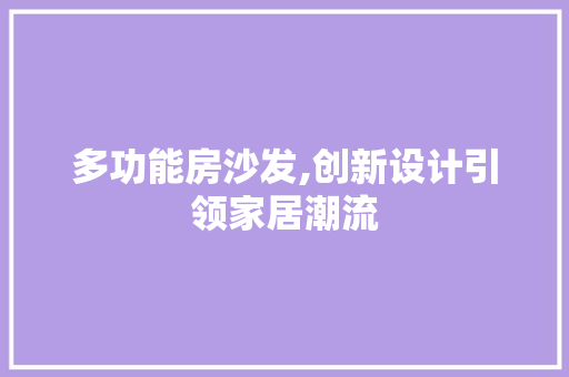 多功能房沙发,创新设计引领家居潮流 装修攻略