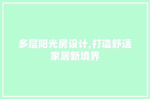 多层阳光房设计,打造舒适家居新境界 装修攻略