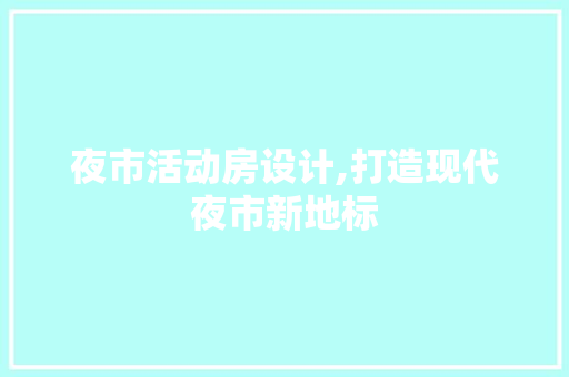 夜市活动房设计,打造现代夜市新地标 装修材料