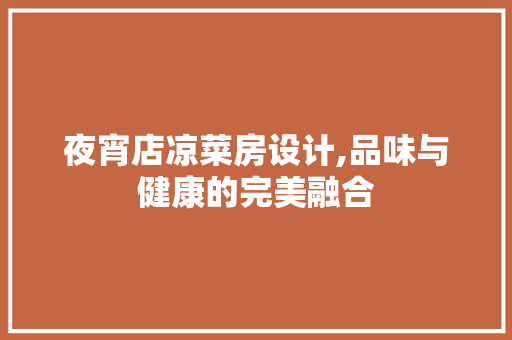 夜宵店凉菜房设计,品味与健康的完美融合