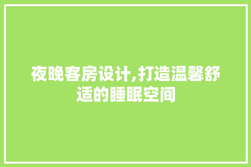 夜晚客房设计,打造温馨舒适的睡眠空间 庭院装修