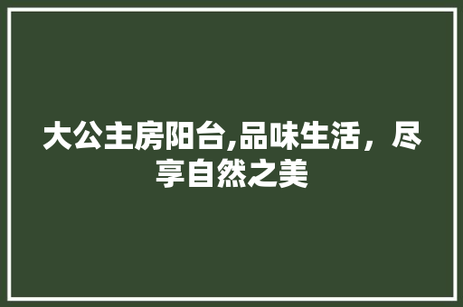 大公主房阳台,品味生活，尽享自然之美
