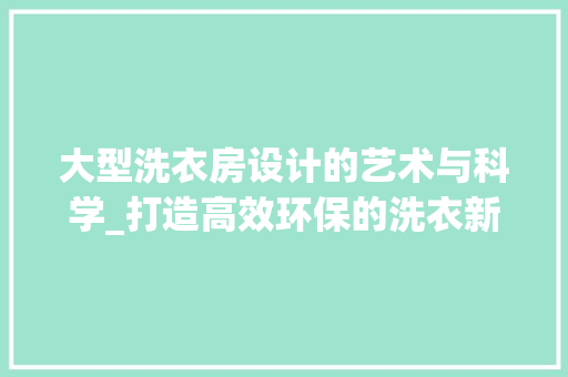 大型洗衣房设计的艺术与科学_打造高效环保的洗衣新时代
