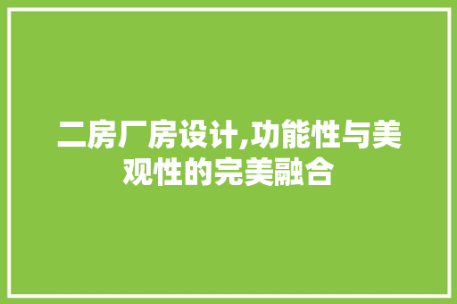 二房厂房设计,功能性与美观性的完美融合