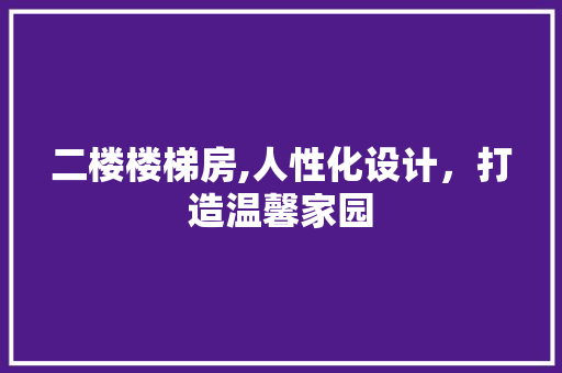 二楼楼梯房,人性化设计，打造温馨家园 墙面装饰