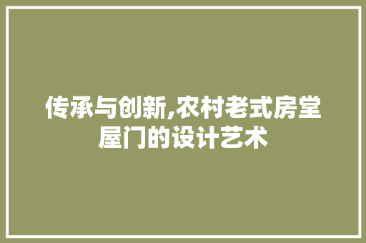 传承与创新,农村老式房堂屋门的设计艺术 地面装修