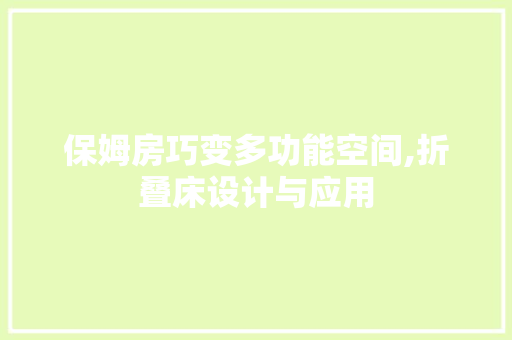 保姆房巧变多功能空间,折叠床设计与应用