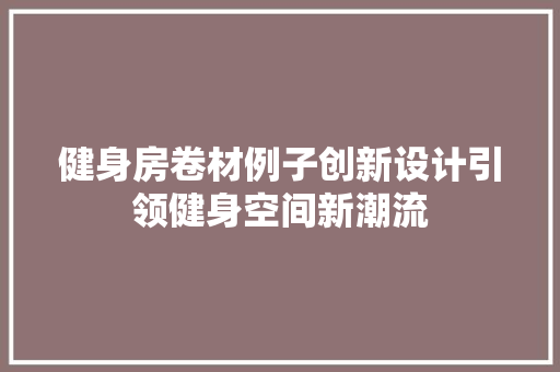 健身房卷材例子创新设计引领健身空间新潮流 景观设计 健身房卷材例子创新设计引领健身空间新潮流 景观设计