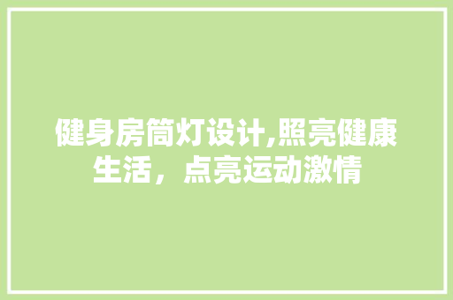 健身房筒灯设计,照亮健康生活，点亮运动激情 庭院装修