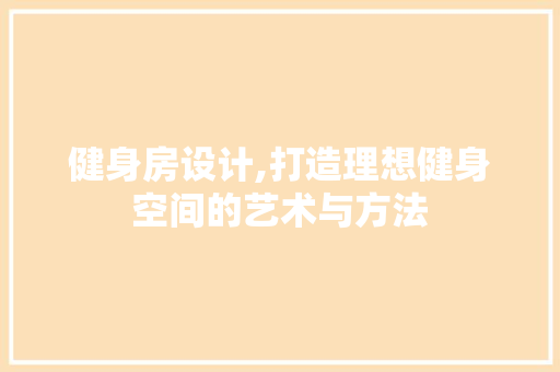 健身房设计,打造理想健身空间的艺术与方法 门窗装修 健身房设计,打造理想健身空间的艺术与方法 门窗装修