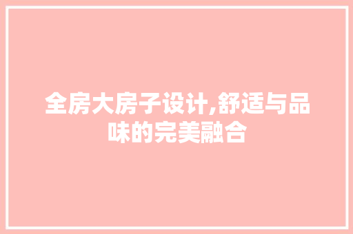 全房大房子设计,舒适与品味的完美融合