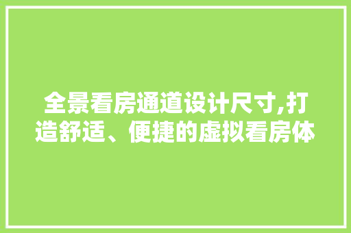 全景看房通道设计尺寸,打造舒适、便捷的虚拟看房体验