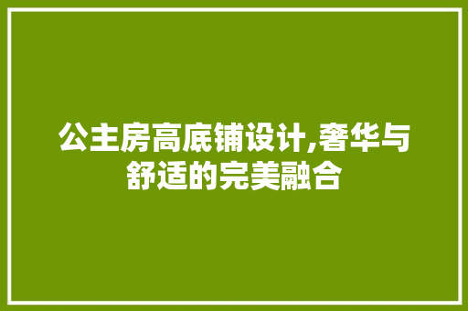 公主房高底铺设计,奢华与舒适的完美融合