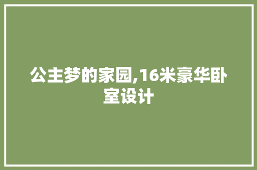 公主梦的家园,16米豪华卧室设计
