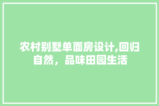 农村别墅单面房设计,回归自然，品味田园生活