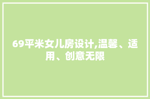 69平米女儿房设计,温馨、适用、创意无限