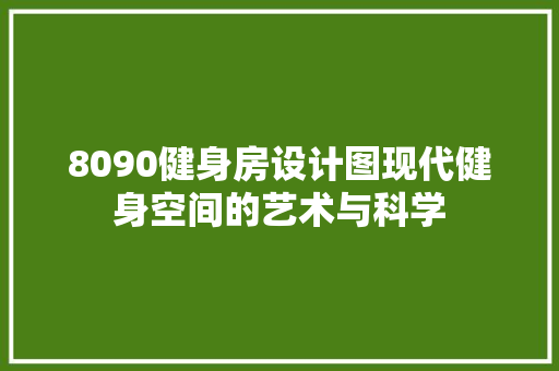 8090健身房设计图现代健身空间的艺术与科学 装修材料