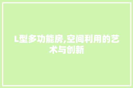 L型多功能房,空间利用的艺术与创新