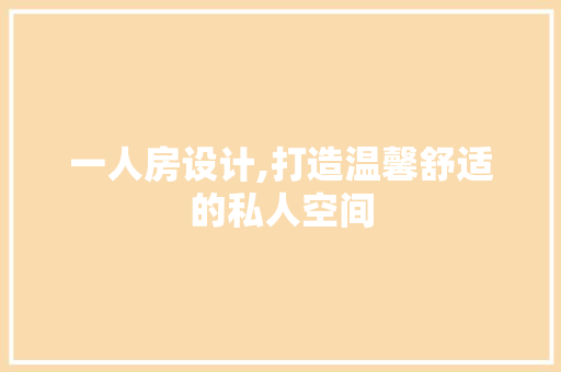 一人房设计,打造温馨舒适的私人空间