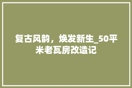 复古风韵，焕发新生_50平米老瓦房改造记