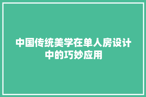 中国传统美学在单人房设计中的巧妙应用