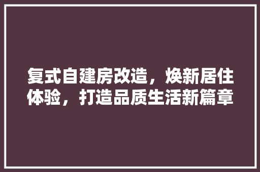 复式自建房改造，焕新居住体验，打造品质生活新篇章 景观设计