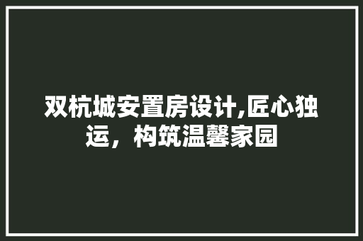双杭城安置房设计,匠心独运，构筑温馨家园