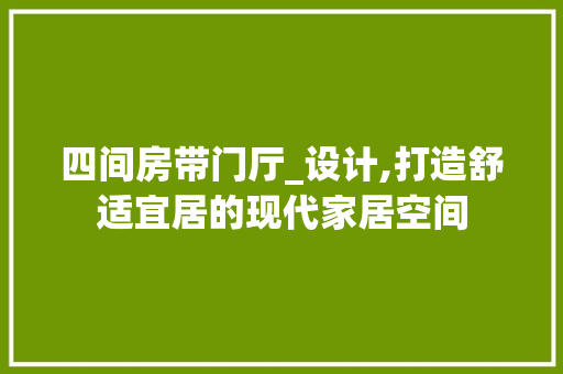 四间房带门厅_设计,打造舒适宜居的现代家居空间