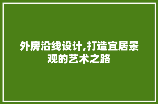 外房沿线设计,打造宜居景观的艺术之路 墙面装饰