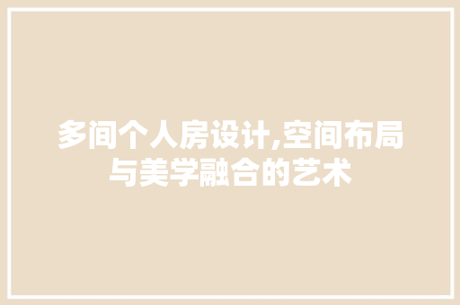 多间个人房设计,空间布局与美学融合的艺术 装修材料