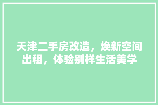 天津二手房改造，焕新空间出租，体验别样生活美学