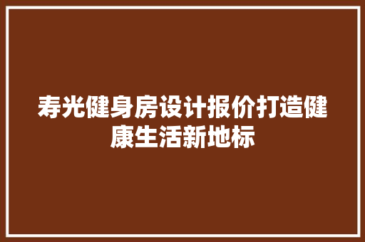 寿光健身房设计报价打造健康生活新地标