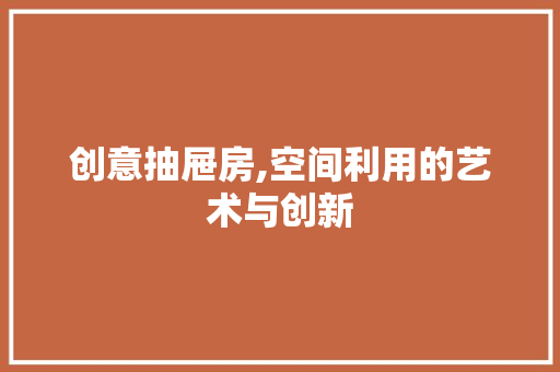 创意抽屉房,空间利用的艺术与创新