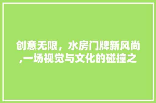 创意无限，水房门牌新风尚,一场视觉与文化的碰撞之旅