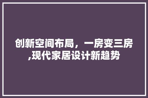 创新空间布局，一房变三房,现代家居设计新趋势