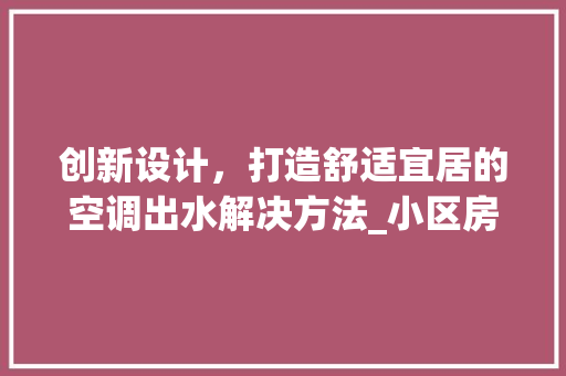 创新设计，打造舒适宜居的空调出水解决方法_小区房空调出水设计讨论