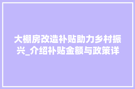 大棚房改造补贴助力乡村振兴_介绍补贴金额与政策详情