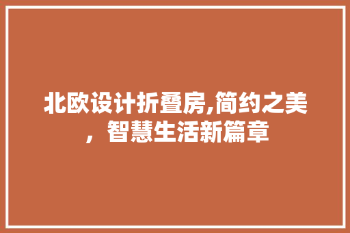 北欧设计折叠房,简约之美，智慧生活新篇章