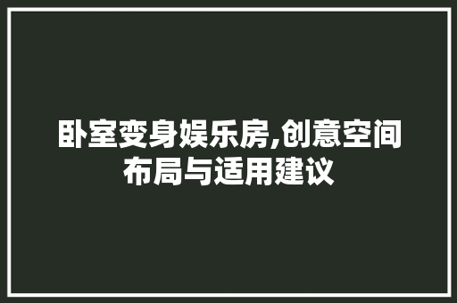 卧室变身娱乐房,创意空间布局与适用建议 庭院装修