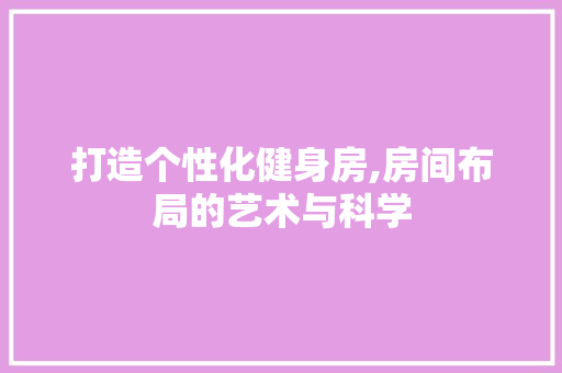 打造个性化健身房,房间布局的艺术与科学