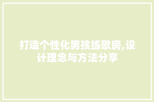打造个性化男孩练歌房,设计理念与方法分享